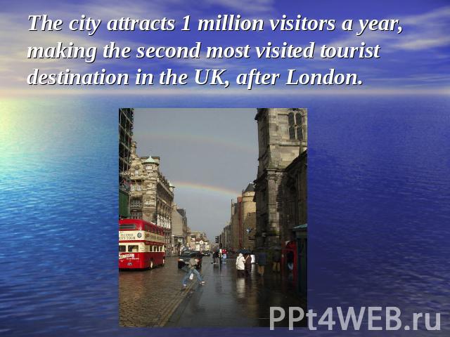 The city attracts 1 million visitors a year, making the second most visited tourist destination in the UK, after London.