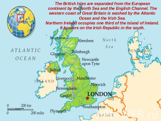 The British Isles are separated from the European continent by the North Sea and the English Channel. The western coast of Great Britain is washed by the Atlantic Ocean and the Irish Sea.Northern Ireland occupies one third of the island of Ireland. …