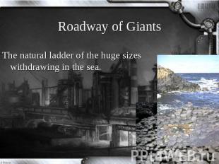 Roadway of Giants The natural ladder of the huge sizes withdrawing in the sea.
