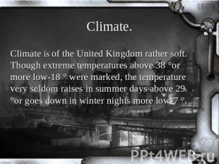 Climate. Climate is of the United Kingdom rather soft. Though extreme temperatur