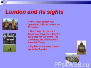 London and its sights The Tower Bridge was opened in 1893. Its towers are 65 met