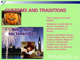CUSTOMS AND TRADITIONS These customs are really English.Halloween is celebrated