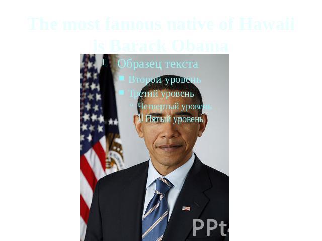 The most famous native of Hawaii is Barack Obama