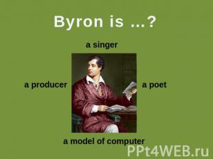 Byron is …? a singer a producer a poeta model of computer