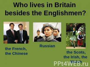 Who lives in Britain besides the Englishmen? the French,the Chinese Russian the