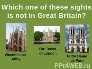 Which one of these sightsis not in Great Britain? Westminster Abby The Tower of