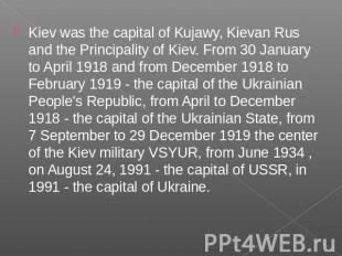 Kiev was the capital of Kujawy, Kievan Rus and the Principality of Kiev. From 30