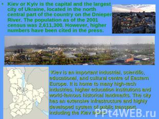 Kiev or Kyiv is the capital and the largest city of Ukraine, located in the nort