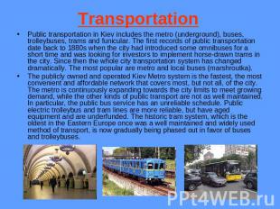 Transportation Public transportation in Kiev includes the metro (underground), b