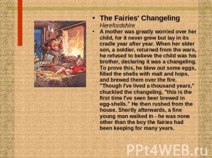 The Fairies' ChangelingHerefordshireA mother was greatly worried over her child,