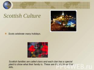 Scottish Culture Scots celebrate many holidays. Scottish families are called cla