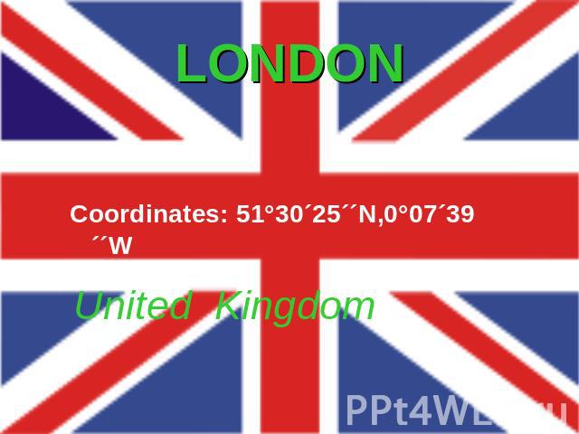 London. United Kingdom Coordinates: 51°30´25´´N,0°07´39´´W
