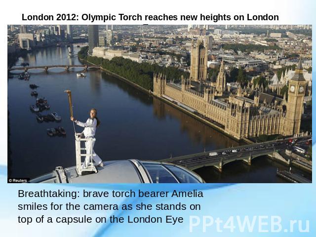 London 2012: Olympic Torch reaches new heights on London Eye Breathtaking: brave torch bearer Amelia smiles for the camera as she stands on top of a capsule on the London Eye