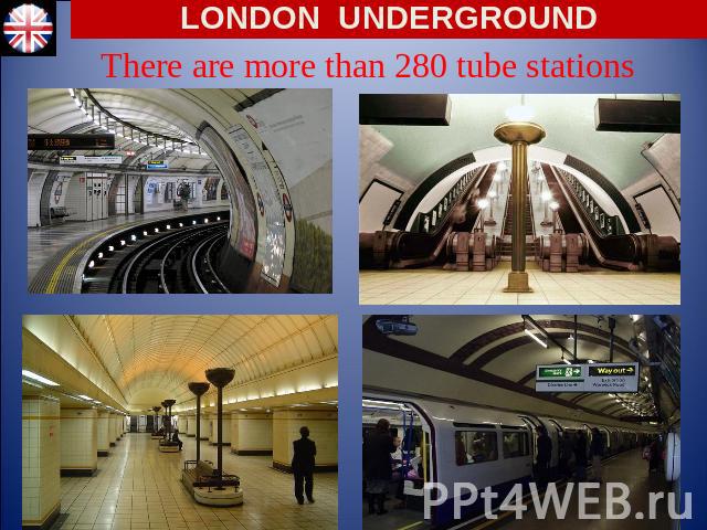LONDON UNDERGROUND There are more than 280 tube stations