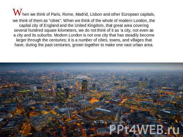 When we think of Paris, Rome, Madrid, Lisbon and other European capitals, we think of them as “cities”. When we think of the whole of modern London, the capital city of England and the United Kingdom, that great area covering several hundred square …