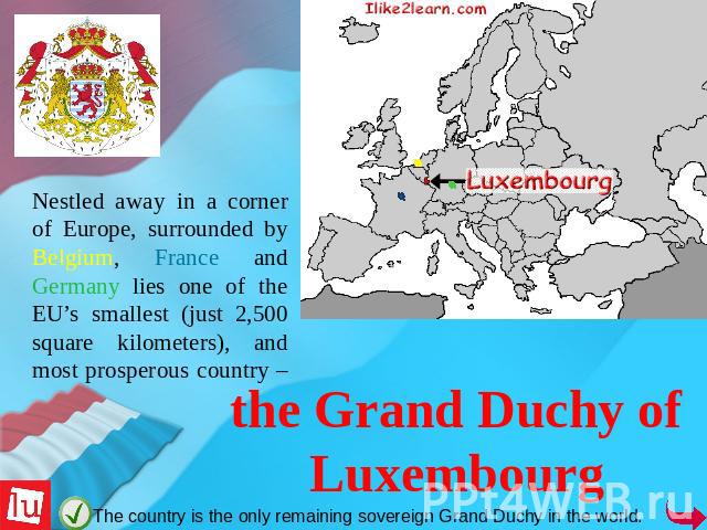 Nestled away in a corner of Europe, surrounded by Belgium, France and Germany lies one of the EU’s smallest (just 2,500 square kilometers), and most prosperous country – the Grand Duchy of Luxembourg The country is the only remaining sovereign Grand…