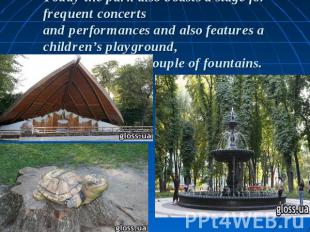 Today the park also boasts a stage for frequent concerts and performances and al