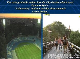 The park gradually ambles into the City Garden which hosts Dynamo Kyiv’s “Lobano