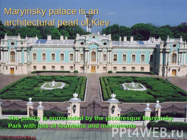 Maryinsky palace is an architectural pearl of Kiev The palace is surrounded by the picturesque Maryinsky Park with lots of fountains and monuments