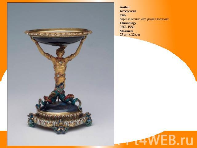 AuthorAnonymousTitleOnyx saltcellar with golden mermaidChronology1501-1550Measures17 cm x 12 cm