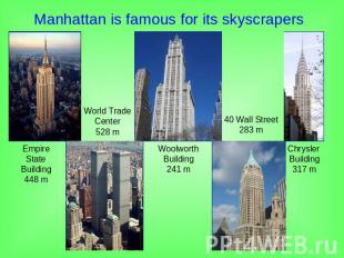 Manhattan is famous for its skyscrapers EmpireStateBuilding448 m World TradeCent