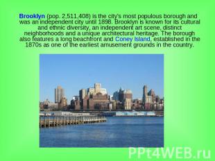 Brooklyn (pop. 2,511,408) is the city's most populous borough and was an indepen
