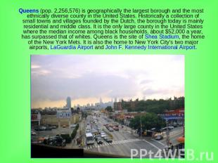 Queens (pop. 2,256,576) is geographically the largest borough and the most ethni
