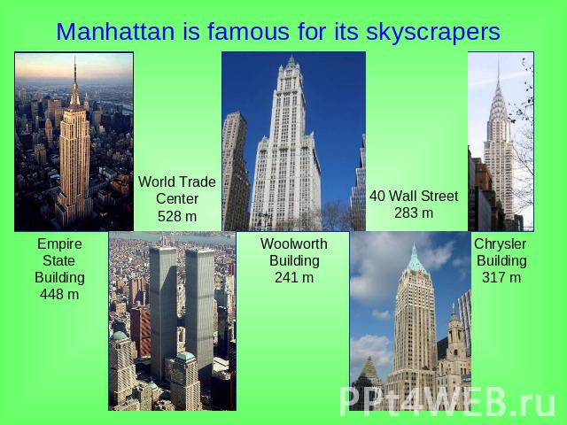Manhattan is famous for its skyscrapers EmpireStateBuilding448 m World TradeCenter528 m WoolworthBuilding241 m 40 Wall Street283 m Chrysler Building317 m