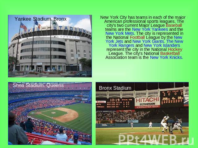 New York City has teams in each of the major American professional sports leagues. The city's two current Major League Baseball teams are the New York Yankees and the New York Mets. The city is represented in the National Football League by the New …