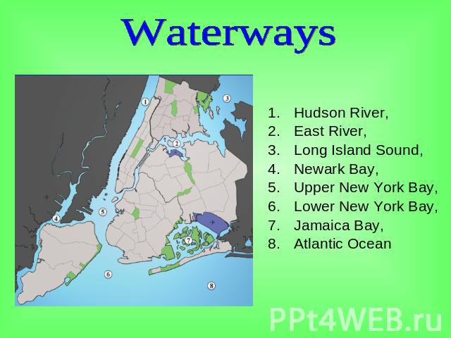 Waterways Hudson River, East River, Long Island Sound, Newark Bay, Upper New York Bay, Lower New York Bay, Jamaica Bay, Atlantic Ocean