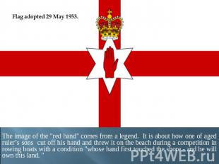 Flag adopted 29 May 1953.The image of the "red hand" comes from a legend. It is