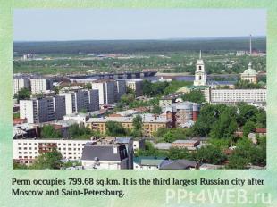 Perm occupies 799.68 sq.km. It is the third largest Russian city after Moscow an
