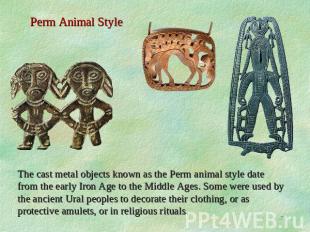 Perm Animal Style The cast metal objects known as the Perm animal style date fro