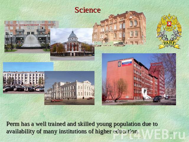 Science Perm has a well trained and skilled young population due to availability of many institutions of higher education.