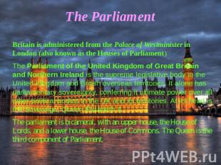 The Parliament Britain is administered from the Palace of Westminister in London