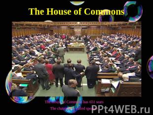 The House of Commons The House of Commons has 651 seatsThe chairman is called sp