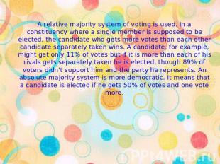 A relative majority system of voting is used. In a constituency where a single m