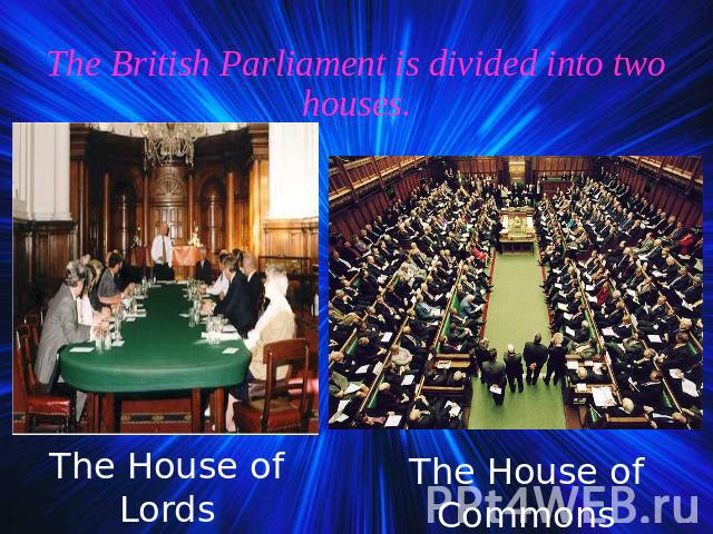 The British Parliament is divided into two houses. The House of Lords The House of Commons