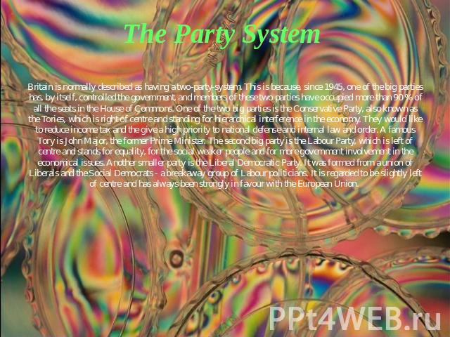 The Party System Britain is normally described as having a two-party-system. This is because, since 1945, one of the big parties has, by itself, controlled the government, and members of these two parties have occupied more than 90 % of all the seat…