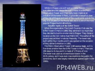 While in Prague, you will spot an Eiffel Tower lookalike on a hill above the riv