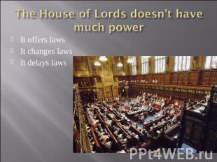 The House of Lords doesn’t have much power It offers lawsIt changes lawsIt delay