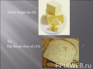 "Don't forget the (9) forThe Royal slice of (10) ."
