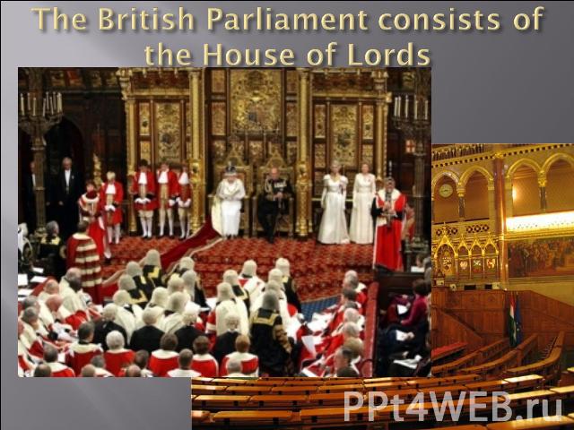 The British Parliament consists of the House of Lords
