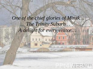 One of the chief glories of Minsk…The Trinity Suburb…A delight for every visitor