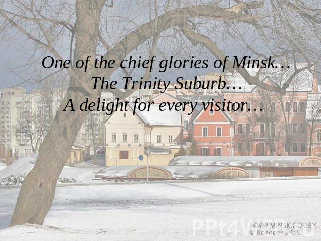 One of the chief glories of Minsk…The Trinity Suburb…A delight for every visitor…