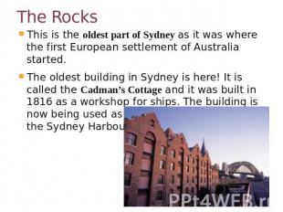 The Rocks This is the oldest part of Sydney as it was where the first European s