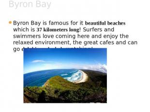 Byron Bay Byron Bay is famous for it beautiful beaches which is 37 kilometers lo