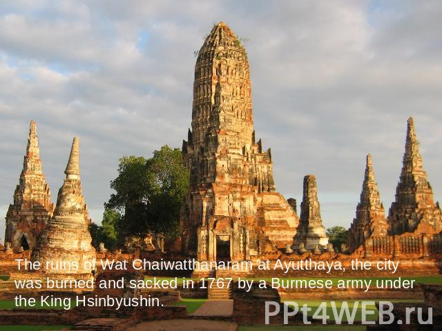 The ruins of Wat Chaiwatthanaram at Ayutthaya, the city was burned and sacked in 1767 by a Burmese army under the King Hsinbyushin.