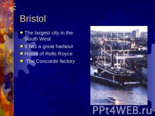 Bristol The largest city in the South WestIt has a great harbourHome of Rolls Ro