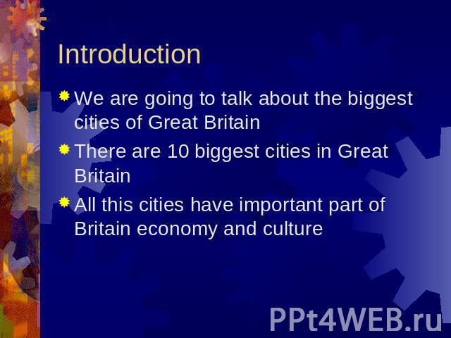 Introduction We are going to talk about the biggest cities of Great BritainThere are 10 biggest cities in Great BritainAll this cities have important part of Britain economy and culture